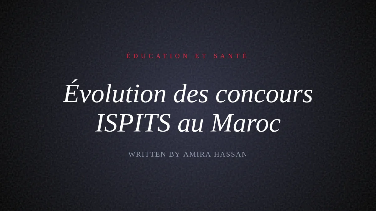 L’Évolution des Concours ISPITS au Maroc : De la Sélection Manuelle à la Plateforme Numérique